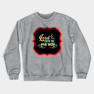 Lord Show Me The Way Crewneck Sweatshirt